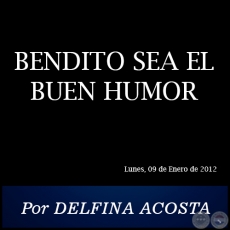 BENDITO SEA EL BUEN HUMOR - Por DELFINA ACOSTA - Lunes, 09 de Enero de 2012